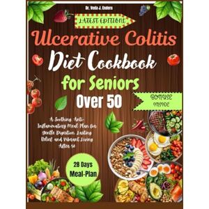 Enders, Dr. Veda J. Ulcerative Colitis Diet Cookbook for Seniors Over 50: A Soothing, Anti-Inflammatory Meal Plan for Gentle Digestion, Lasting Relief, and Vibrant Living After 50 Enders, Dr. Veda J. Ulcerative Colitis Diet Cookbook for Seniors Over 50: A Soothing, Anti-Inflammatory Meal Plan for Gentle Digestion, Lasting Relief, and Vibrant Living After 50