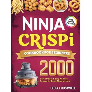 Lydia Frostwell Ninja Crispi Cookbook for Beginners: 2000 Days of Quick & Easy Air-Fried Recipes for Crispy Meals at Home Lydia Frostwell Ninja Crispi Cookbook for Beginners: 2000 Days of Quick & Easy Air-Fried Recipes for Crispy Meals at Home