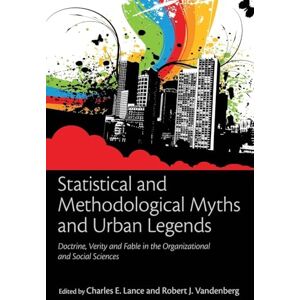 Statistical and Methodological Myths and Urban Legends: Doctrine, Verity and Fable in Organizational and Social Sciences Statistical and Methodological Myths and Urban Legends: Doctrine, Verity and Fable in Organizational and Social Sciences