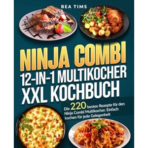 Tims, Bea Ninja Combi 12-in-1 Multikocher Kochbuch XXL: Die 220 besten Rezepte für den Ninja Combi Multikocher. Einfach kochen für jede Gelegenheit. Tims, Bea Ninja Combi 12-in-1 Multikocher Kochbuch XXL: Die 220 besten Rezepte für den Ninja Combi Multikocher. Einfach kochen für jede Gelegenheit.