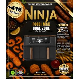 NEURILBEURG, BASSTIAN The Big Recipes Book of Ninja Foodi Max Dual Zone: Over 415 Practical, Simple and Authentic Recipes, Master the Art of Air Frying, Roasting, Baking, ... with recipes for Amateurs and Professionals NEURILBEURG, BASSTIAN The Big Recipes Book of Ninja Foodi Max Dual Zone: Over 415 Practical, Simple and Authentic Recipes, Master the Art of Air Frying, Roasting, Baking, ... with recipes for Amateurs and Professionals