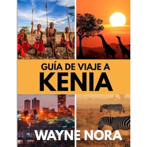 Nora, Wayne GUÍA DE VIAJE A KENIA 2025: El mejor momento para visitar, los mejores lugares para explorar y todo lo que necesitas saber antes de ir Nora, Wayne GUÍA DE VIAJE A KENIA 2025: El mejor momento para visitar, los mejores lugares para explorar y todo lo que necesitas saber antes de ir
