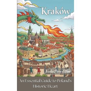 d´Alone, Nicolas Pierre Kraków An Essential Guide to Poland's Historic Heart d´Alone, Nicolas Pierre Kraków An Essential Guide to Poland's Historic Heart