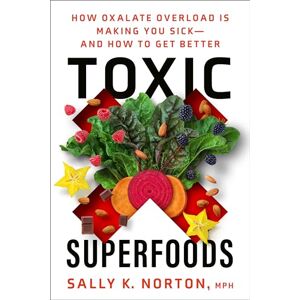 Symantec Toxic Superfoods: How Oxalate Overload Is Making You Sick--and How to Get Better: The Hidden Toxin in 'Superfoods' That's Making You Sick--and How to Feel Better Symantec Toxic Superfoods: How Oxalate Overload Is Making You Sick--and How to Get Better: The Hidden Toxin in 'Superfoods' That's Making You Sick--and How to Feel Better