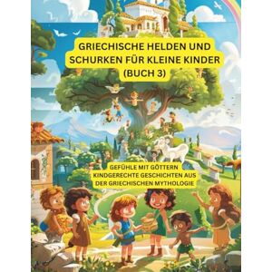 Sohrabi, Gabi Griechische Helden und Schurken für kleine Kinder (Buch 3): Bunte Abenteuer kleiner griechischer Helden – Freundschaft, Mut und Magie für Kinder von 3–7 Jahren Sohrabi, Gabi Griechische Helden und Schurken für kleine Kinder (Buch 3): Bunte Abenteuer kleiner griechischer Helden – Freundschaft, Mut und Magie für Kinder von 3–7 Jahren