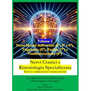 Schiochet, Silvano Nervi Cranici e Kinesiologia Specializzata TEST E CORREZIONI ENERGETICHE: Volume 2 Nervi Motori dell’occhio (3°, 4° e 6°), Trigemino (5°), Faciale (7°) e Vestibolococleare (8°) Schiochet, Silvano Nervi Cranici e Kinesiologia Specializzata TEST E CORREZIONI ENERGETICHE: Volume 2 Nervi Motori dell’occhio (3°, 4° e 6°), Trigemino (5°), Faciale (7°) e Vestibolococleare (8°)
