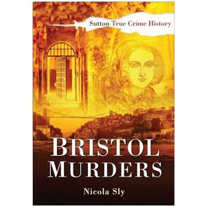 Sly, Nicola Bristol Murders (Sutton True Crime History) Sly, Nicola Bristol Murders (Sutton True Crime History)