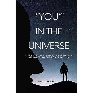 Megha Pahwa You in the Universe: A journey of finding yourself and discovering the power within Megha Pahwa You in the Universe: A journey of finding yourself and discovering the power within