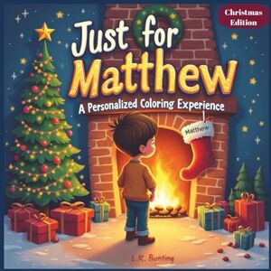 Bunting, L.K. Just for Matthew: A Personalized Coloring Experience Christmas Edition: 50 total coloring pages 50 coloring pages featuring Matthew’s name Every picture is themed for Christmas Bunting, L.K. Just for Matthew: A Personalized Coloring Experience Christmas Edition: 50 total coloring pages 50 coloring pages featuring Matthew’s name Every picture is themed for Christmas