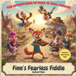 Music, David F The Adventures of Rock 'N' Roll Chicken: Finn's Fearless Fiddle: A Music Adventure Music, David F The Adventures of Rock 'N' Roll Chicken: Finn's Fearless Fiddle: A Music Adventure