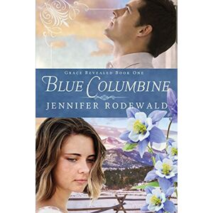 Rodewald, Jennifer R Blue Columbine: A Contemporary Christian Novel: 1 (Grace Revealed) Rodewald, Jennifer R Blue Columbine: A Contemporary Christian Novel: 1 (Grace Revealed)