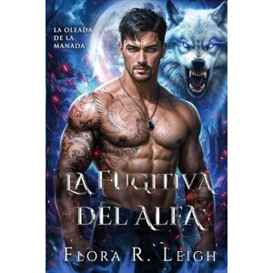 Leigh, Flora R. La Fugitiva del Alfa: Pareja rechazada, bebé secreto, pareja poderosa, romance paranormal (La Oleada de la Manada) Leigh, Flora R. La Fugitiva del Alfa: Pareja rechazada, bebé secreto, pareja poderosa, romance paranormal (La Oleada de la Manada)