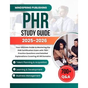 PUBLISHING, MINDSPRING PHR STUDY GUIDE 2025–2026: Your Ultimate Guide to Mastering the PHR Certification Exam with 700+ Practice Questions and Detailed Explanations Covering All HR Domains PUBLISHING, MINDSPRING PHR STUDY GUIDE 2025–2026: Your Ultimate Guide to Mastering the PHR Certification Exam with 700+ Practice Questions and Detailed Explanations Covering All HR Domains