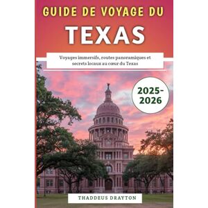 Drayton, Thaddeus Guide de voyage du Texas 2025-2026: Voyages immersifs, routes panoramiques et secrets locaux au cœur du Texas. Drayton, Thaddeus Guide de voyage du Texas 2025-2026: Voyages immersifs, routes panoramiques et secrets locaux au cœur du Texas.