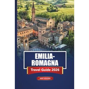 Holden, Jody EMILIA-ROMAGNA Travel Guide 2026: Explore Top Attractions, Local Food, Beaches, and Hidden Towns in Northern Italy Holden, Jody EMILIA-ROMAGNA Travel Guide 2026: Explore Top Attractions, Local Food, Beaches, and Hidden Towns in Northern Italy