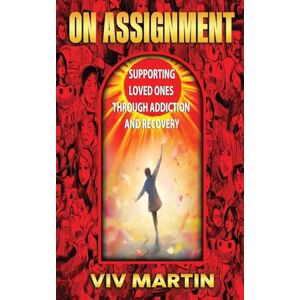 Martin, Viv On Assignment: Supporting Loved Ones Through Addiction and Recovery Martin, Viv On Assignment: Supporting Loved Ones Through Addiction and Recovery
