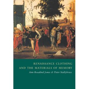 Jones, Ann Rosalind Renaissance Clothing and the Materials of Memory: 38 (Cambridge Studies in Renaissance Literature and Culture, Series Number 38) Jones, Ann Rosalind Renaissance Clothing and the Materials of Memory: 38 (Cambridge Studies in Renaissance Literature and Culture, Series Number 38)