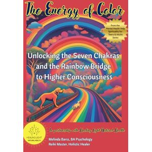 Barss, Melinda The Energy of Color Unlocking the Seven Chakras and the Rainbow Bridge to Higher Consciousness: A Spiritual Guide to Chakra Healing, Color Therapy, and Higher Consciousness Barss, Melinda The Energy of Color Unlocking the Seven Chakras and the Rainbow Bridge to Higher Consciousness: A Spiritual Guide to Chakra Healing, Color Therapy, and Higher Consciousness