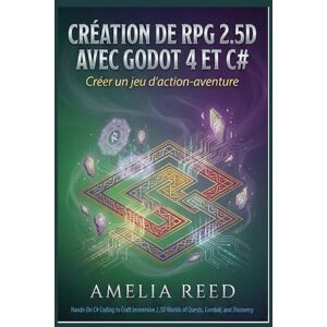 REED, AMELIA Création de RPG 2.5D avec Godot 4 et C#: Créer un jeu d'action-aventure REED, AMELIA Création de RPG 2.5D avec Godot 4 et C#: Créer un jeu d'action-aventure