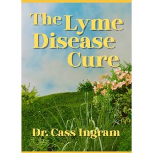 Ingram, Dr. Cass The Lyme Disease Cure: Natural remedies to beat Lyme disease and live healthy Ingram, Dr. Cass The Lyme Disease Cure: Natural remedies to beat Lyme disease and live healthy