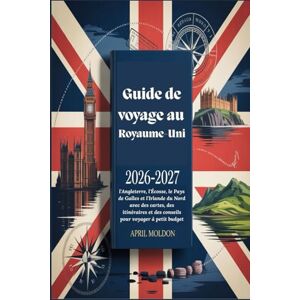 Moldon, April Guide de voyage au Royaume-Uni 2026-2027 : Explorez l'Angleterre, l'Écosse, le Pays de Galles et l'Irlande du Nord avec des cartes, des itinéraires et des conseils pour voyager à petit budget Moldon, April Guide de voyage au Royaume-Uni 2026-2027 : Explorez l'Angleterre, l'Écosse, le Pays de Galles et l'Irlande du Nord avec des cartes, des itinéraires et des conseils pour voyager à petit budget