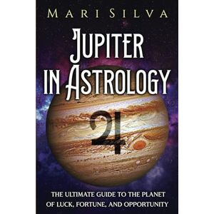 Silva Jupiter in Astrology: The Ultimate Guide to the Planet of Luck, Fortune, and Opportunity (Planets in Astrology) Silva Jupiter in Astrology: The Ultimate Guide to the Planet of Luck, Fortune, and Opportunity (Planets in Astrology)