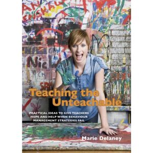 Marie Delaney Teaching Unteachable: What Teachers Can Do When All Else Fails Marie Delaney Teaching Unteachable: What Teachers Can Do When All Else Fails