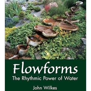John Wilkes Flowforms: The Rhythmic Power of Water John Wilkes Flowforms: The Rhythmic Power of Water