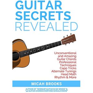 Brooks, Micah Guitar Secrets Revealed: Unconventional and Amazing Guitar Chords, Professional Techniques, Capo Tricks, Alternate Tunings, Head Math, Rhythm & More: Volume 3 (Guitar Authority Series) Brooks, Micah Guitar Secrets Revealed: Unconventional and Amazing Guitar Chords, Professional Techniques, Capo Tricks, Alternate Tunings, Head Math, Rhythm & More: Volume 3 (Guitar Authority Series)