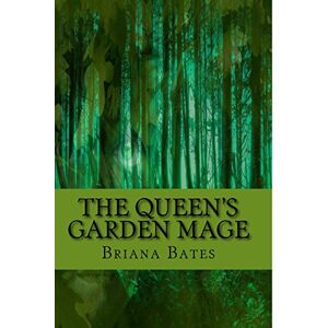 Bates, Briana S The Queen's Garden Mage (The Unlikely Monarch Series) Bates, Briana S The Queen's Garden Mage (The Unlikely Monarch Series)