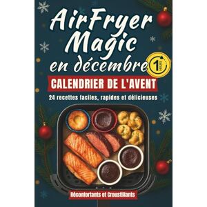 Mcwiloe, Sophia AirFryer Magic en décembre Calendrier de l’Avent: Un livre de cuisine des fêtes avec 24 recettes faciles, rapides et délicieuses Des plats ... pour le compte à rebours jusqu’à Noël Mcwiloe, Sophia AirFryer Magic en décembre Calendrier de l’Avent: Un livre de cuisine des fêtes avec 24 recettes faciles, rapides et délicieuses Des plats ... pour le compte à rebours jusqu’à Noël