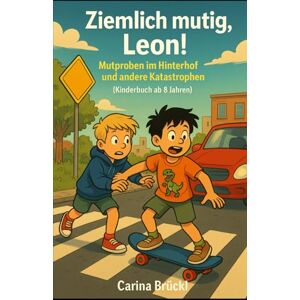 Brückl, Carina Ziemlich mutig, Leon!: Mutproben im Hinterhof und andere Katastrophen Brückl, Carina Ziemlich mutig, Leon!: Mutproben im Hinterhof und andere Katastrophen