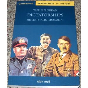 Todd, Allan The European Dictatorships: Hitler, Stalin, Mussolini (Cambridge Perspectives in History) Todd, Allan The European Dictatorships: Hitler, Stalin, Mussolini (Cambridge Perspectives in History)