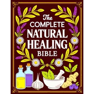 Green, Thalia The Complete Natural Healing Bible: Ancient Remedies to Heal Pain, Boost Immunity, Improve Sleep, and Restore Balance Green, Thalia The Complete Natural Healing Bible: Ancient Remedies to Heal Pain, Boost Immunity, Improve Sleep, and Restore Balance