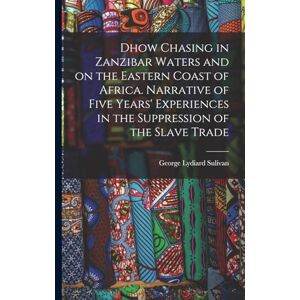 Sulivan, George Lydiard Dhow Chasing in Zanzibar Waters and on the Eastern Coast of Africa. Narrative of Five Years' Experiences in the Suppression of the Slave Trade Sulivan, George Lydiard Dhow Chasing in Zanzibar Waters and on the Eastern Coast of Africa. Narrative of Five Years' Experiences in the Suppression of the Slave Trade