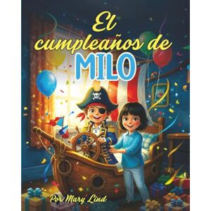 Lind, Mary El Cumpleaños del Capitán Milo: Un entrañable libro infantil sobre piratas, cumpleaños e imaginación (Aventuras con Milo y sus Amigos) Lind, Mary El Cumpleaños del Capitán Milo: Un entrañable libro infantil sobre piratas, cumpleaños e imaginación (Aventuras con Milo y sus Amigos)