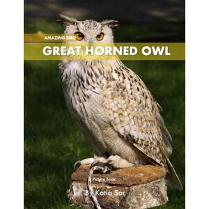 Sar, Katia Great Horned Owl: A perfect Coffee Table Picture Book For Bird Watchers and Nature Enthusiasts . Sar, Katia Great Horned Owl: A perfect Coffee Table Picture Book For Bird Watchers and Nature Enthusiasts .