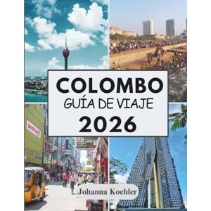 Koehler, Johanna COLOMBO GUÍA DE VIAJE 2026: Donde Las Calles Coloniales Se Encuentran Con La Brisa Del Mar Y El Ritmo Urbano Koehler, Johanna COLOMBO GUÍA DE VIAJE 2026: Donde Las Calles Coloniales Se Encuentran Con La Brisa Del Mar Y El Ritmo Urbano