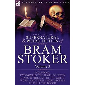 Stoker, Bram The Collected Supernatural and Weird Fiction of Bram Stoker: 3-Contains Two Novels 'The Jewel of Seven Stars' & 'The Lair of the White Worm' and Three Short Stories to Chill the Blood Stoker, Bram The Collected Supernatural and Weird Fiction of Bram Stoker: 3-Contains Two Novels 'The Jewel of Seven Stars' & 'The Lair of the White Worm' and Three Short Stories to Chill the Blood