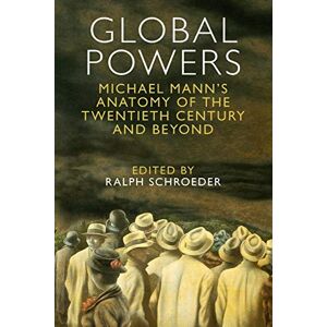 Schroeder, Ralph Global Powers: Michael Mann's Anatomy of the Twentieth Century and Beyond Schroeder, Ralph Global Powers: Michael Mann's Anatomy of the Twentieth Century and Beyond