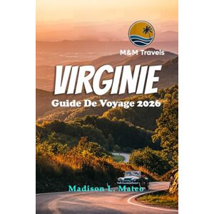 Mateo, Madison L. VIRGINIE Guide De Voyage 2026: Explorez les principales destinations, les aventures en plein air et les expériences locales à travers l'Old Dominion Mateo, Madison L. VIRGINIE Guide De Voyage 2026: Explorez les principales destinations, les aventures en plein air et les expériences locales à travers l'Old Dominion