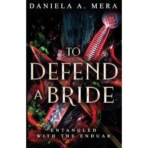 Mera, Daniela A. To Defend A Bride: An Enemies to Lovers Bodyguard Fantasy Romance: Entangled with the Enduar Mera, Daniela A. To Defend A Bride: An Enemies to Lovers Bodyguard Fantasy Romance: Entangled with the Enduar