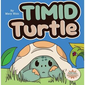 Nhin, Mary Timid Turtle: A Ryming Story about Finding Courage, One Tiny Step at a Time: 7 (Social Superheroes) Nhin, Mary Timid Turtle: A Ryming Story about Finding Courage, One Tiny Step at a Time: 7 (Social Superheroes)