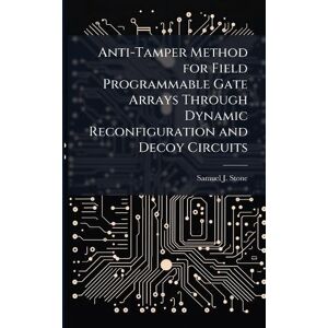 Stone, Samuel J Anti-Tamper Method for Field Programmable Gate Arrays Through Dynamic Reconfiguration and Decoy Circuits Stone, Samuel J Anti-Tamper Method for Field Programmable Gate Arrays Through Dynamic Reconfiguration and Decoy Circuits