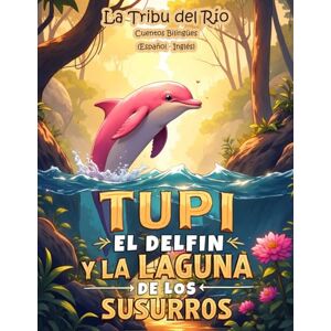 Exploradores Bilingües, Pequeños La Tribu del Río Cuentos Bilingües (Español Inglés): Tupi el delfín y la laguna de los susurros (Selva Bilingüe nº 3) Exploradores Bilingües, Pequeños La Tribu del Río Cuentos Bilingües (Español Inglés): Tupi el delfín y la laguna de los susurros (Selva Bilingüe nº 3)