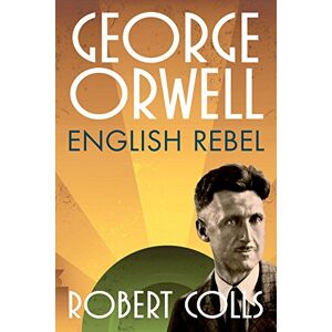 Colls, Robert George Orwell: English Rebel Colls, Robert George Orwell: English Rebel