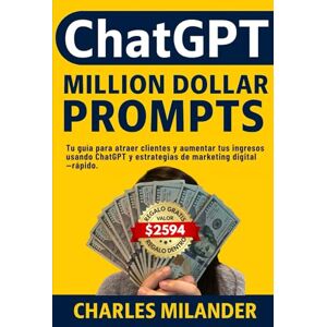 Milander, Charles ChatGPT Million Dolar Prompts: Tu guía para atraer clientes y aumentar tus ingresos usando ChatGPT y estrategias de marketing digital —rápido. Milander, Charles ChatGPT Million Dolar Prompts: Tu guía para atraer clientes y aumentar tus ingresos usando ChatGPT y estrategias de marketing digital —rápido.
