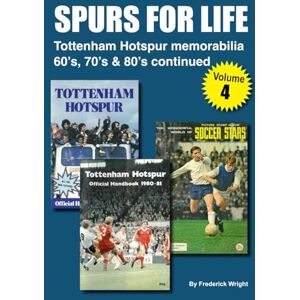 Wright, Frederick SPURS FOR LIFE Volume 4: Tottenham Hotspur memorabilia 60's, 70's & 80's continued Wright, Frederick SPURS FOR LIFE Volume 4: Tottenham Hotspur memorabilia 60's, 70's & 80's continued