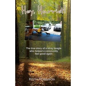 Robinson Hey, Harriet!: The true story of a stray beagle who helped a community feel good again Robinson Hey, Harriet!: The true story of a stray beagle who helped a community feel good again