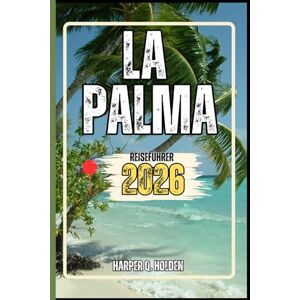 Holden, Harper Q. LA PALMA REISEFÜHRER: Eine Erlebnisreise von berühmten Sehenswürdigkeiten und verborgenen Schätzen bis hin zu Kulturen, Küchen, Abenteuern und vielem mehr (Harper Q. Reisen) Holden, Harper Q. LA PALMA REISEFÜHRER: Eine Erlebnisreise von berühmten Sehenswürdigkeiten und verborgenen Schätzen bis hin zu Kulturen, Küchen, Abenteuern und vielem mehr (Harper Q. Reisen)
